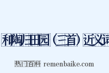 和陶归田园（三首）近义词是什么意思的图片